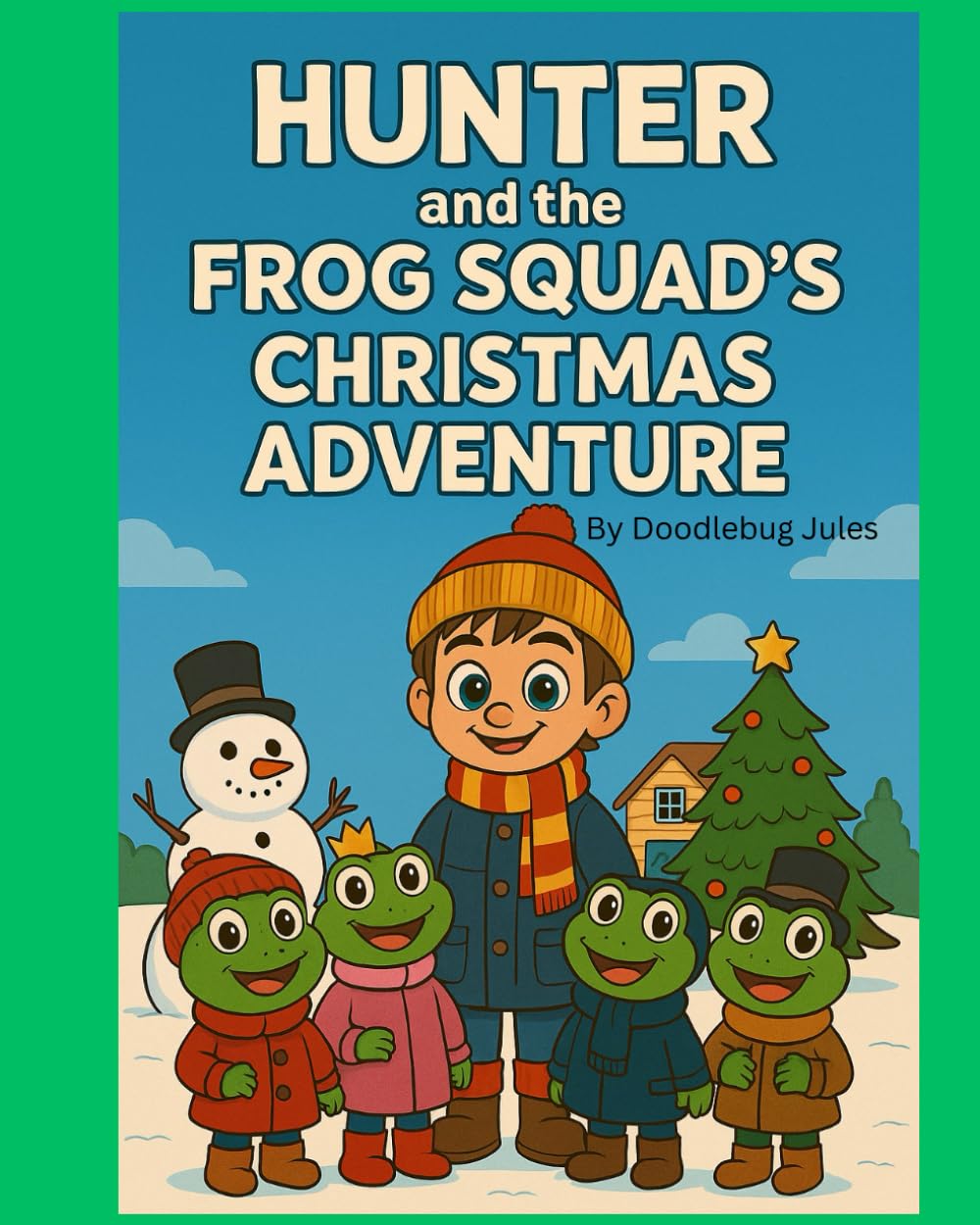 Hunter And The Frog Squad's Christmas Adventure: The funny adventures of a boy and the frogs he finds and their everlasting friendship