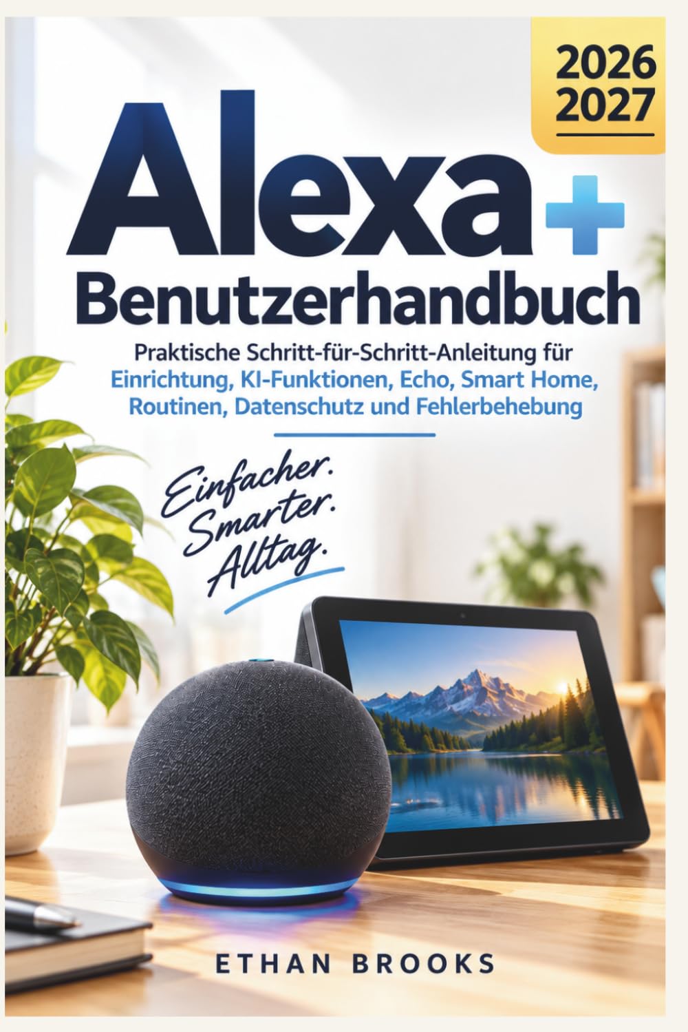 Alexa+ Benutzerhandbuch 2026–2027: Praktische Schritt-für-Schritt-Anleitung für Einrichtung, KI-Funktionen, Echo, Smart Home, Routinen, Datenschutz und Fehlerbehebung