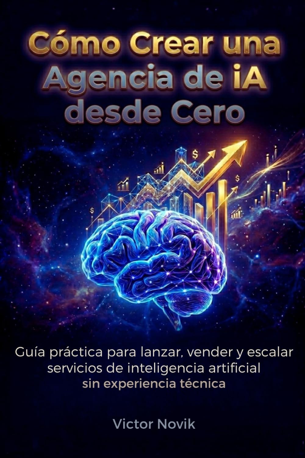 Cómo Crear una Agencia de IA desde Cero: Guía práctica para lanzar, vender y escalar servicios de inteligencia artificial sin experiencia técnica