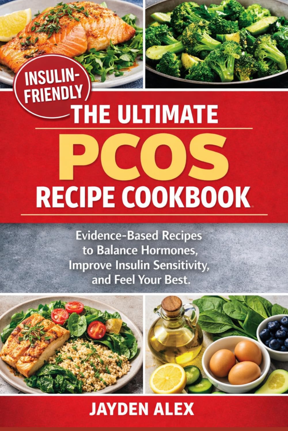 THE ULTIMATE PCOS RECIPE COOKBOOK: Evidence-Based Recipes to Balance Hormones, Improve Insulin Sensitivity, and Feel Your Best