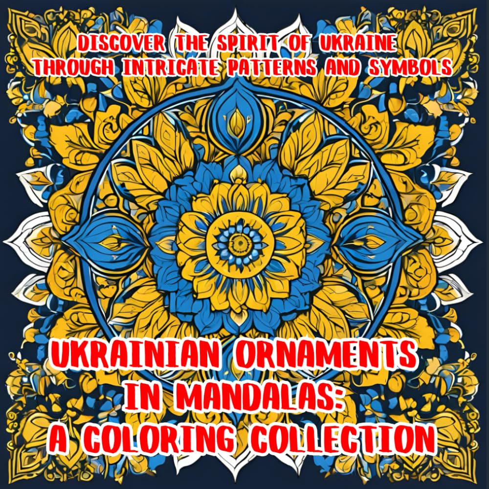 Ukrainian Ornaments in Mandalas: A Coloring Collection: Discover the Spirit of Ukraine Through Intricate Patterns and Symbols
