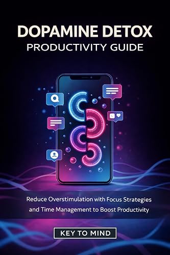 Dopamine Detox Productivity Guide: Reduce Overstimulation with Focus Strategies and