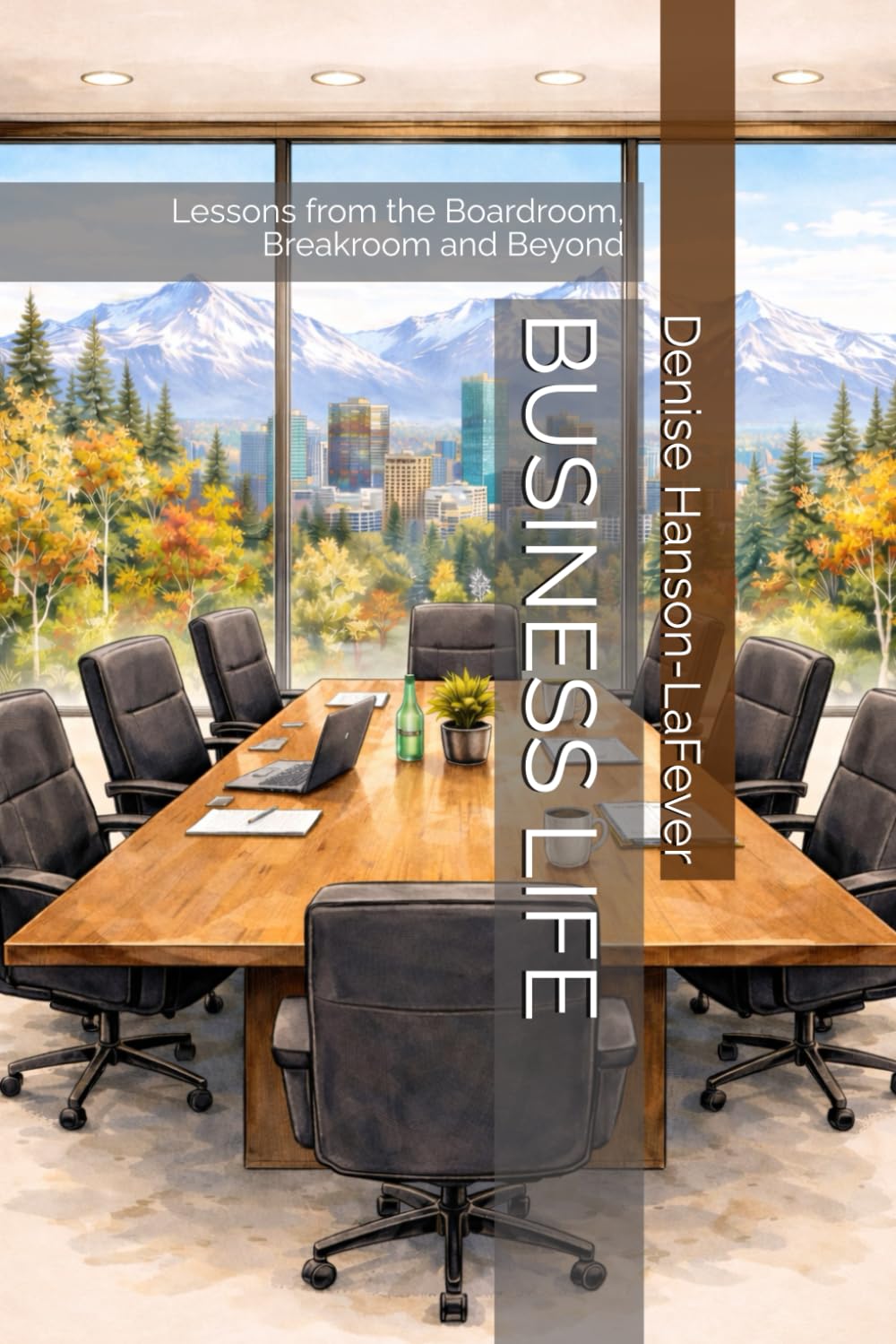 BUSINESS LIFE: Lessons from the Boardroom, Breakroom and Beyond