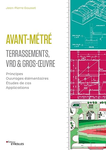 Avant-métré : Terrassement, VRD et gros oeuvre: Principes. Ouvrages élémentaires. Etudes de cas. Applications.