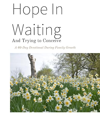Hope In Waiting And Trying to Conceive: A 60 Day Devotional During Family Growth