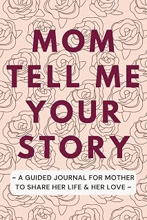 Mothers Day Gifts : Mom Tell Me Your Story: A Guided Journal to Share Her Life, Her Love, Lessons, and Memories