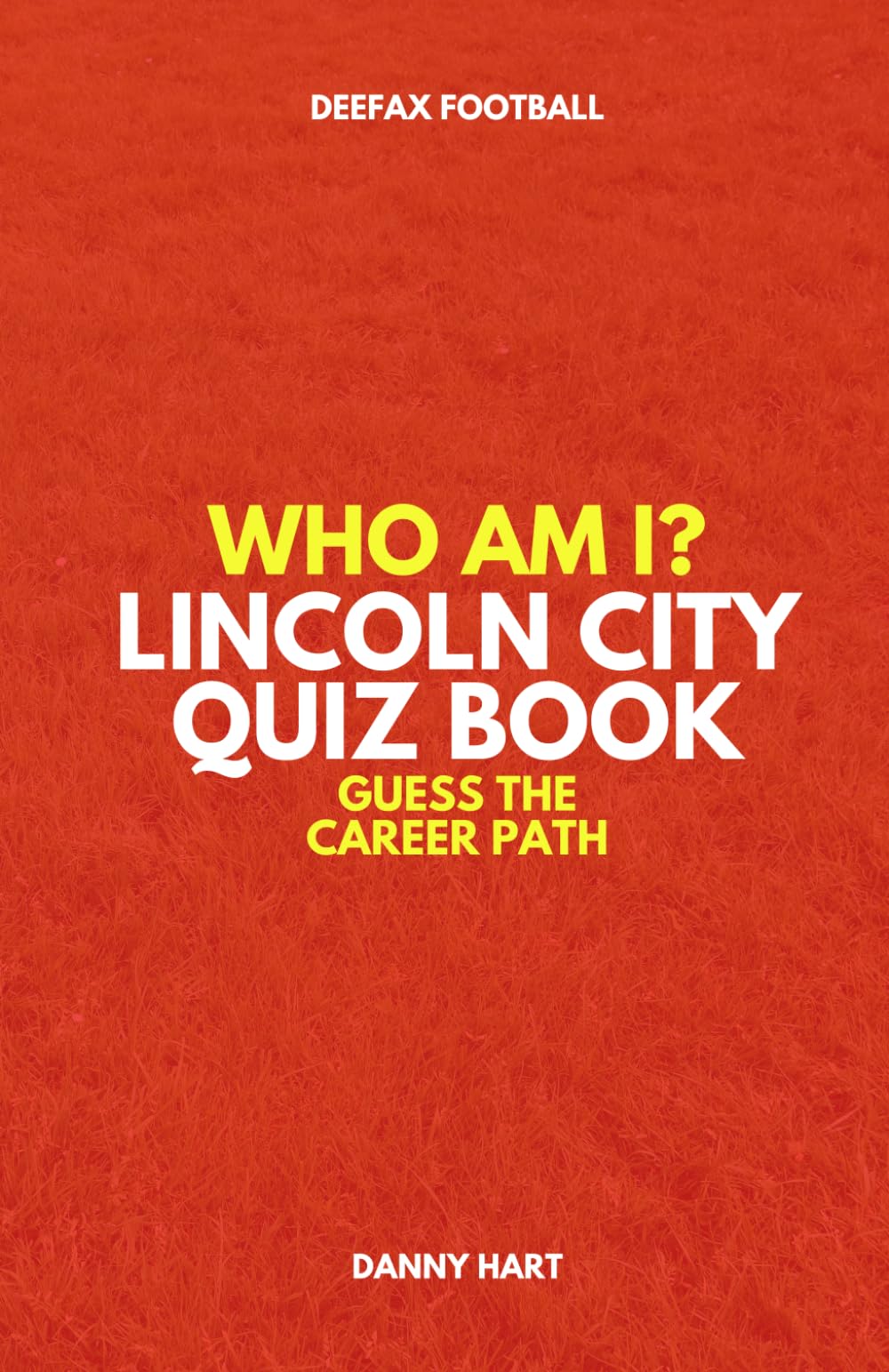 Lincoln City Quiz Book – Who Am I? Guess The Career Path: Football Trivia & Legends (Who Am I? Guess The Career Path: Football Quiz Questions)