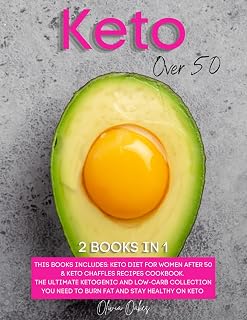 Keto Over 50: 2 Books in 1: Keto Diet for Women After 50 & Keto Chaffles Recipes Cookbook. The Ultimate Ketogenic and Low-Carb Collection You Need to Burn Fat and Stay Healthy on Keto