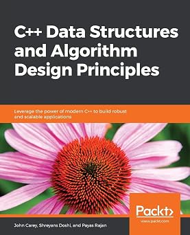 C++ Data Structures and Algorithm Design Principles Leverage the power of modern C++ to build robust and scalable applications