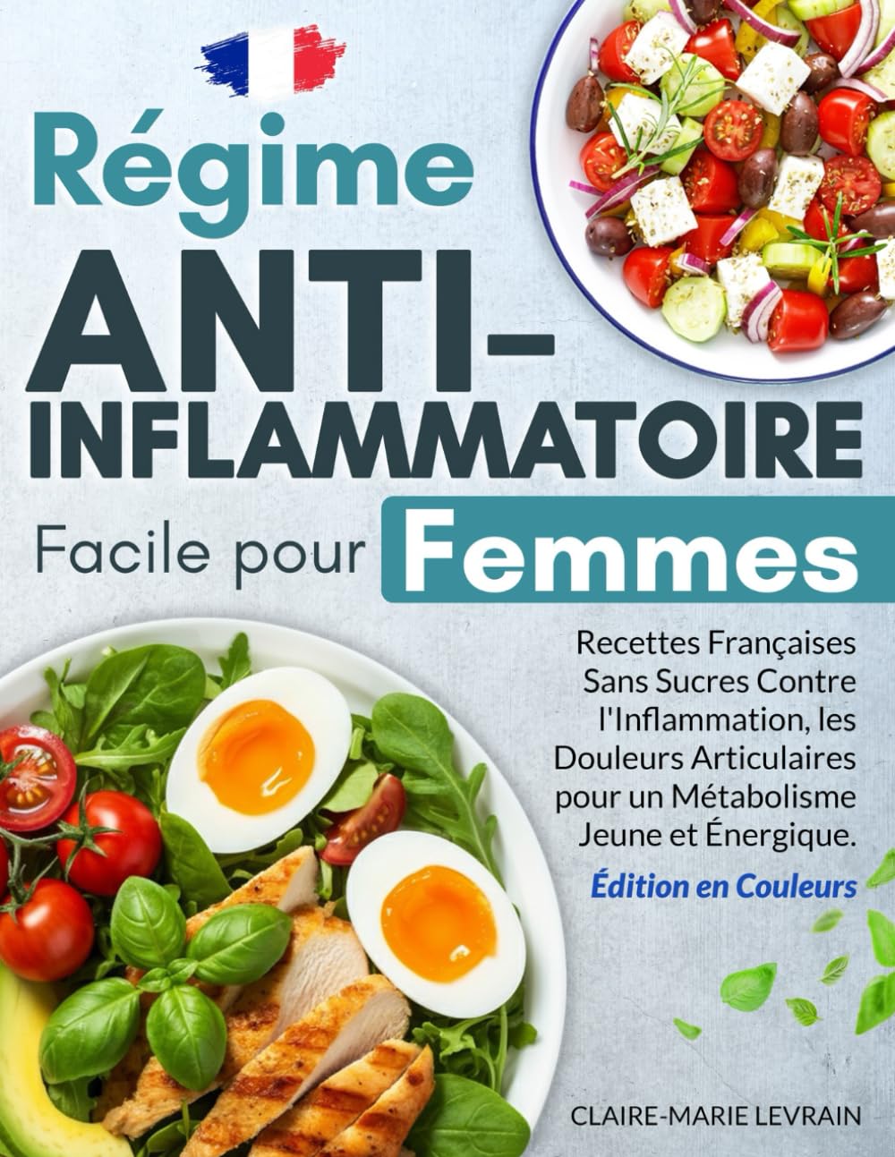 Régime Anti-Inflammatoire Facile pour Femmes: Recettes Françaises Sans Sucres Contre l'Inflammation, les Douleurs Articulaires pour un Métabolisme Jeune et Énergique - Édition en Couleurs