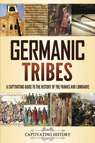 Germanic Tribes: A Captivating Guide to the History of the Franks and Lombards