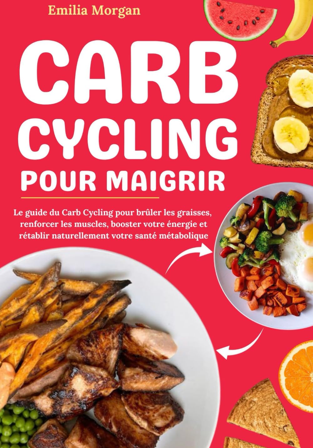 Carb Cycling pour Maigrir: Le guide du Carb Cycling pour brûler les graisses, renforcer les muscles, booster votre énergie et rétablir naturellement votre santé métabolique