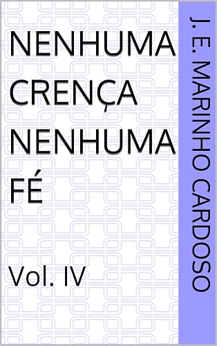 Nenhuma Crença Nenhuma Fé: Vol. IV (Portuguese Edition)