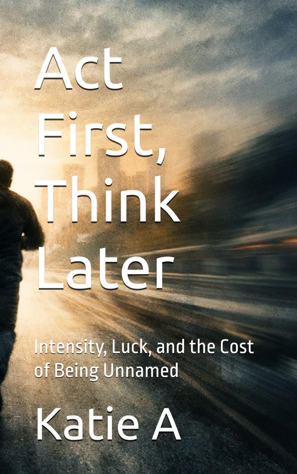 Act First, Think Later: Intensity, Luck, and the Cost of Being Unnamed