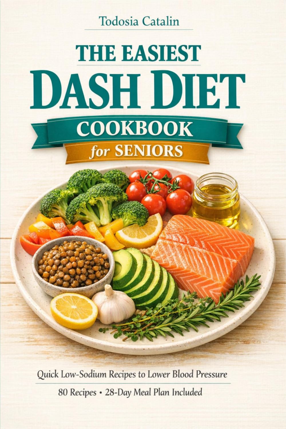 The Easiest DASH Diet Cookbook for Seniors: Quick and Easy Low-Sodium Recipes to Lower Blood Pressure and Improve Heart Health (28-Day Meal Plan Included)