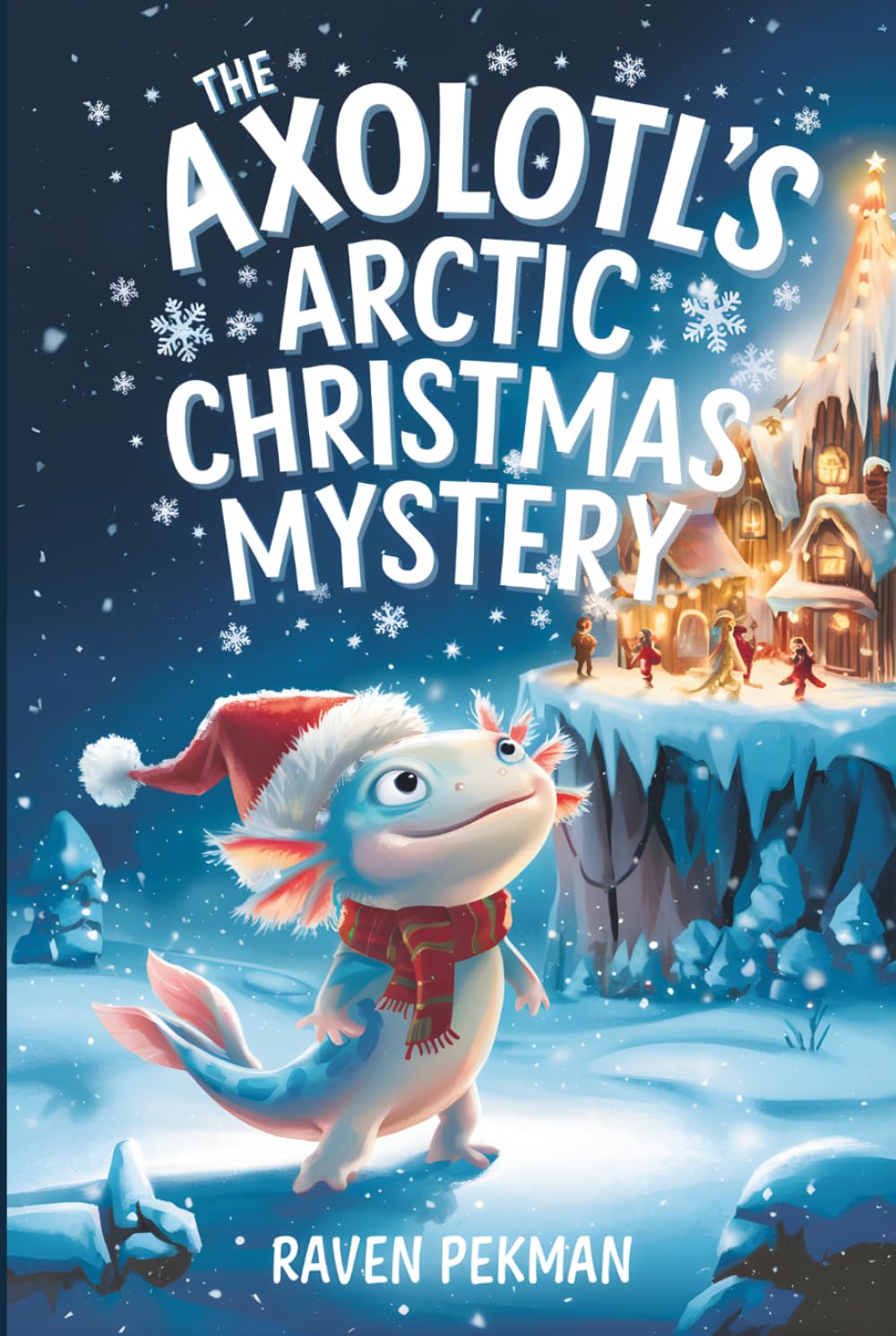 The Axolotl's Arctic Christmas Mystery: A Magical Winter Adventure About Friendship, Courage, Mystery, and Christmas Wonder for Kids Ages 4–12