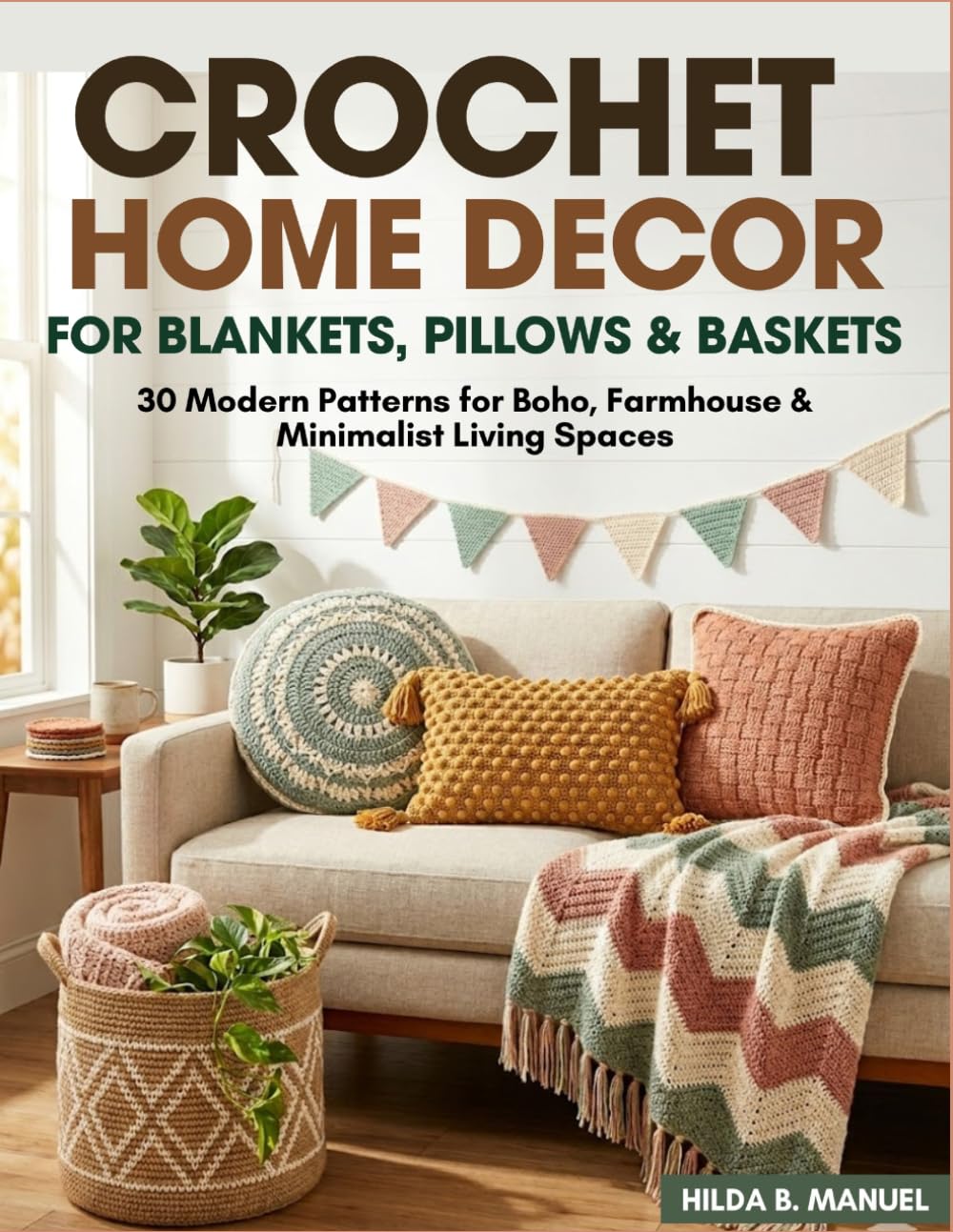 Crochet Home Décor for Blankets and Pillows: 30 Modern Patterns for Boho, Farmhouse & Minimalist Living Spaces