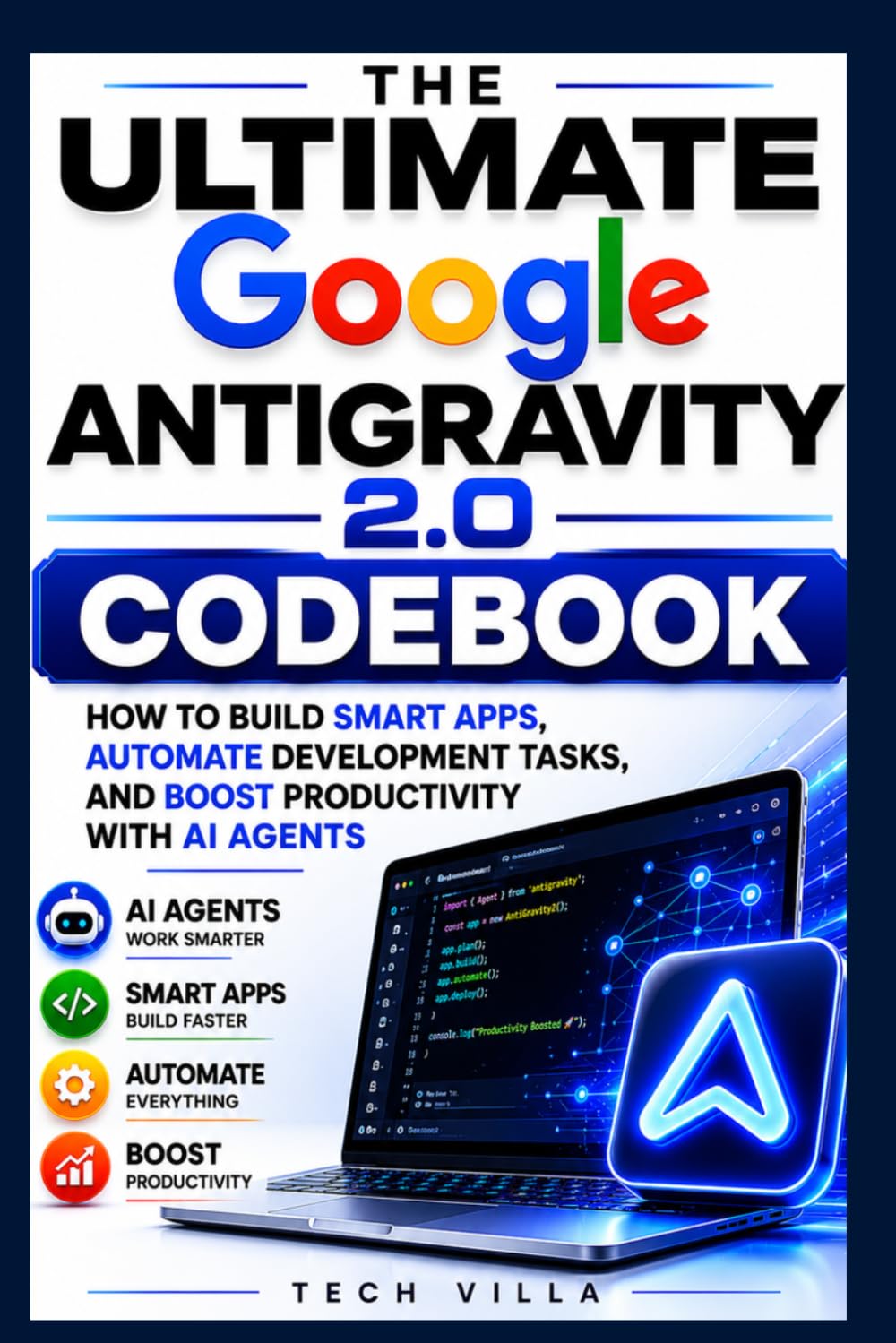 The Ultimate Google AntiGravity 2.0 Codebook: How to Build Smart Apps, Automate Development Tasks, and Boost Productivity with AI Agents (AI Business Tools)