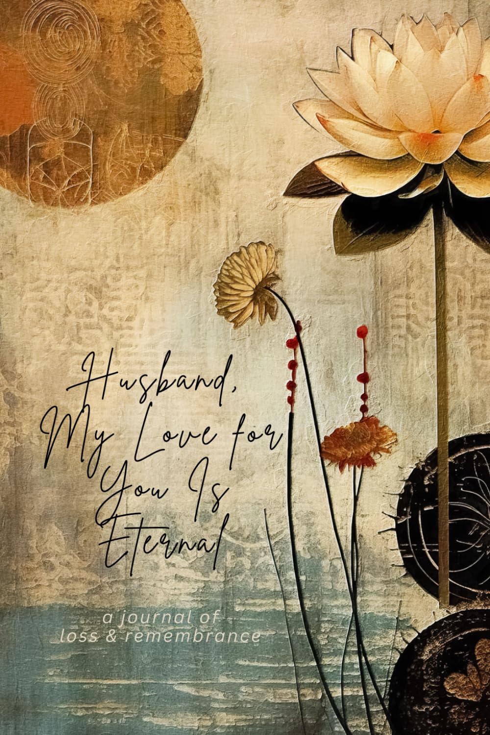 Husband, My Love for You Is Eternal | A Journal of Loss & Remembrance: Bereavement Journal for Women Grieving Loss of Husband. Prompt Journal for ... Mourning.. (Grief and Remembrance Journals)