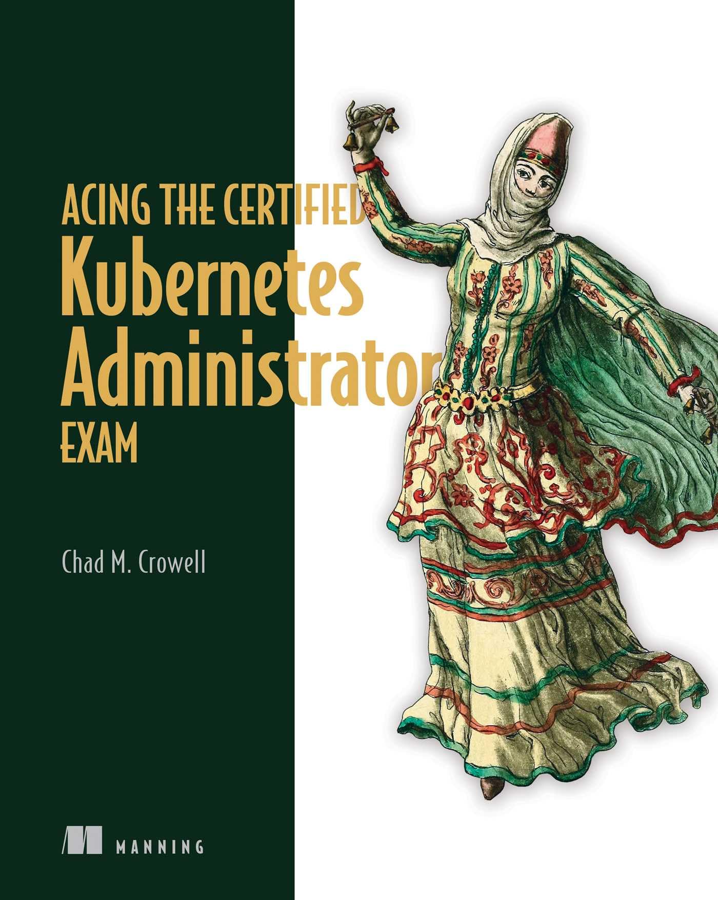 Acing the Certified Kubernetes Administrator Exam by Chad Crowell (2023, ...