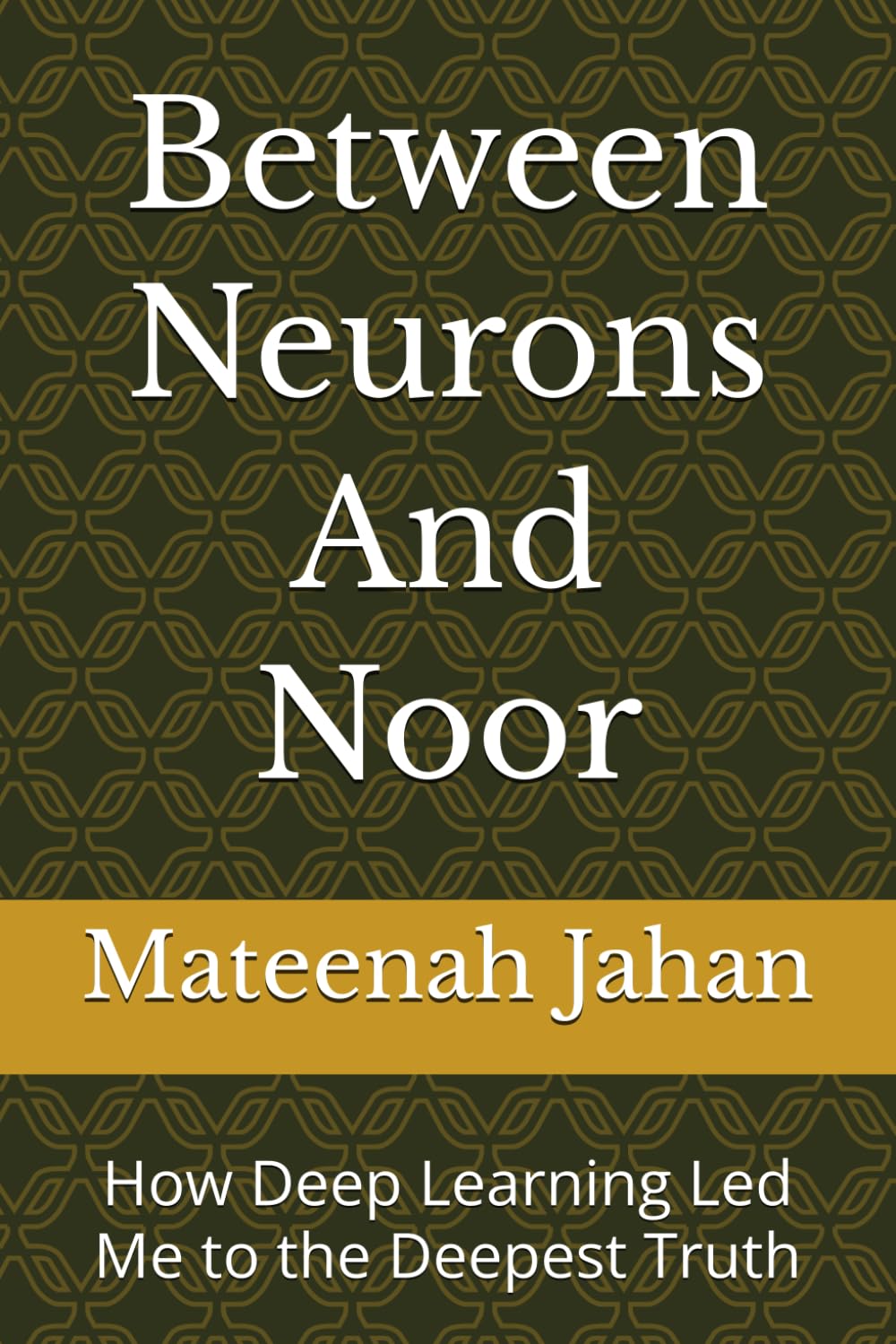 Between Neurons And Noor: How Deep Learning Led Me to the Deepest Truth