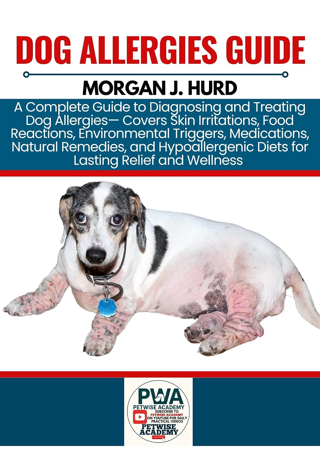 DOG ALLERGIES GUIDE: A Complete Guide to Diagnosing and Treating Dog Allergies Covers Skin Irritations, Food Reactions, Environmental Triggers, ... Diet (The PetWise Companion Series Book 11)