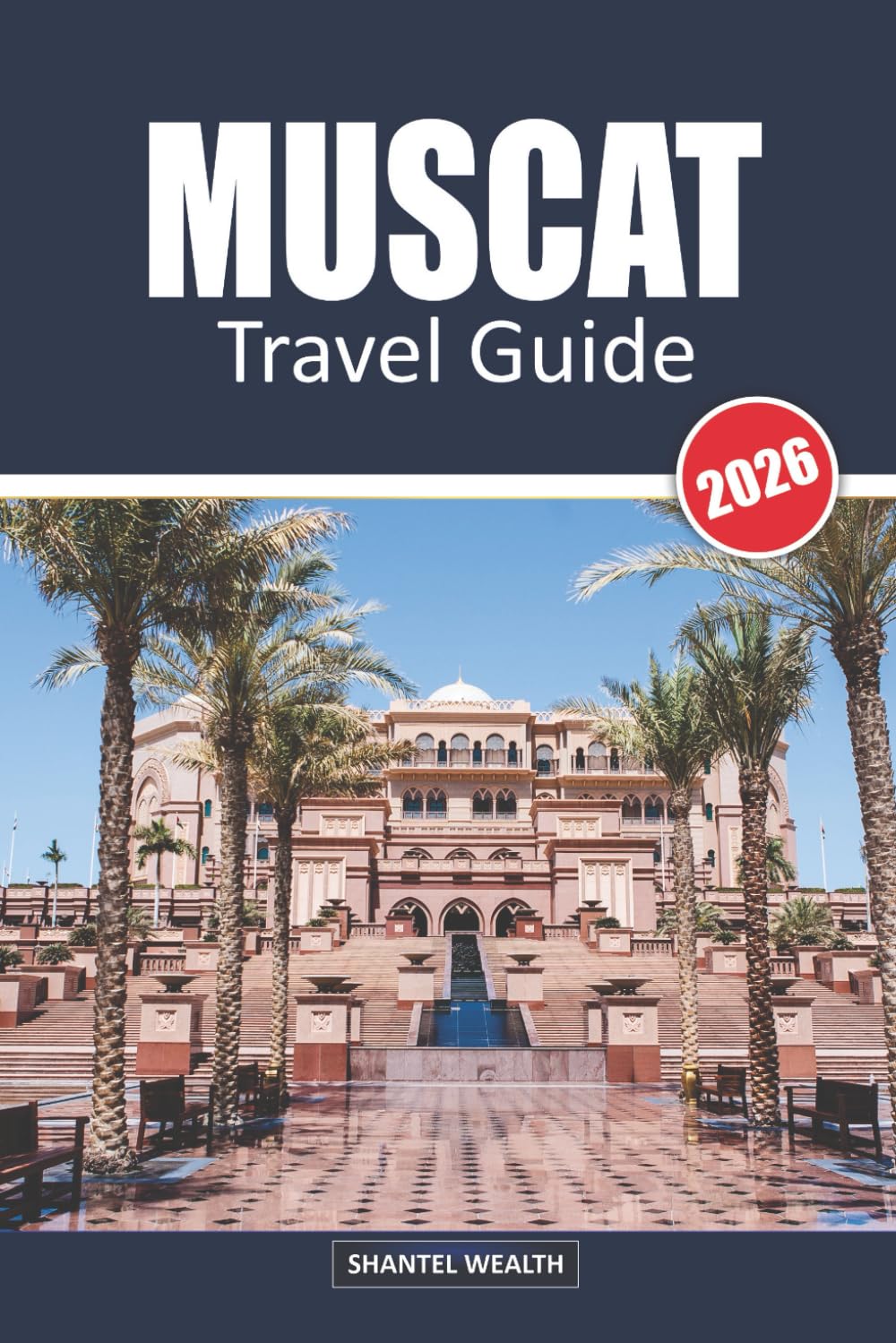 MUSCAT TRAVEL GUIDE 2026: Muscat Uncovered: A Local’s Journey Through Oman's Capital