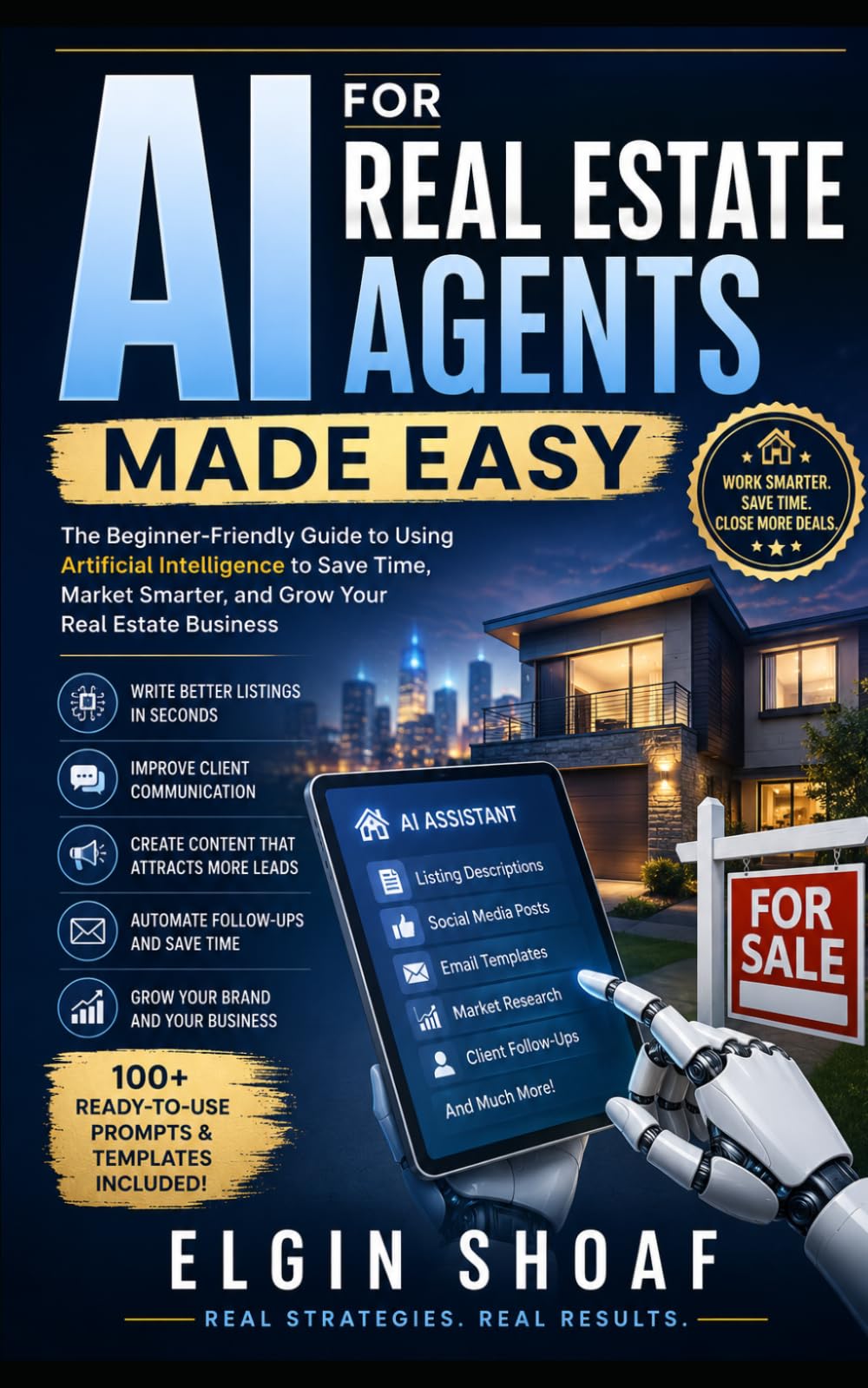 AI for Real Estate Agents Made Easy: How to Use AI to Save Time, Get More Clients, Market Smarter, and Close More Deals