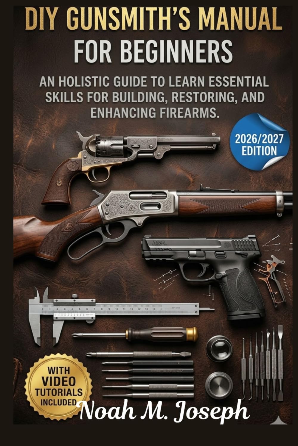 DIY Gunsmith’s Manual For Beginners: An Holistic Guide to Learn Essential Skills for Building, Restoring, and Enhancing Firearms