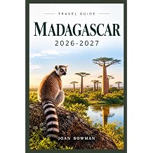 Madagascar Travel Guide 2026-2027 Your Essential Companion to Lemurs, Wildlife, Beaches, National Parks, Local Cuisine, Cultural Wonders, Adventure, ... Safety and Seamless Island Exploration