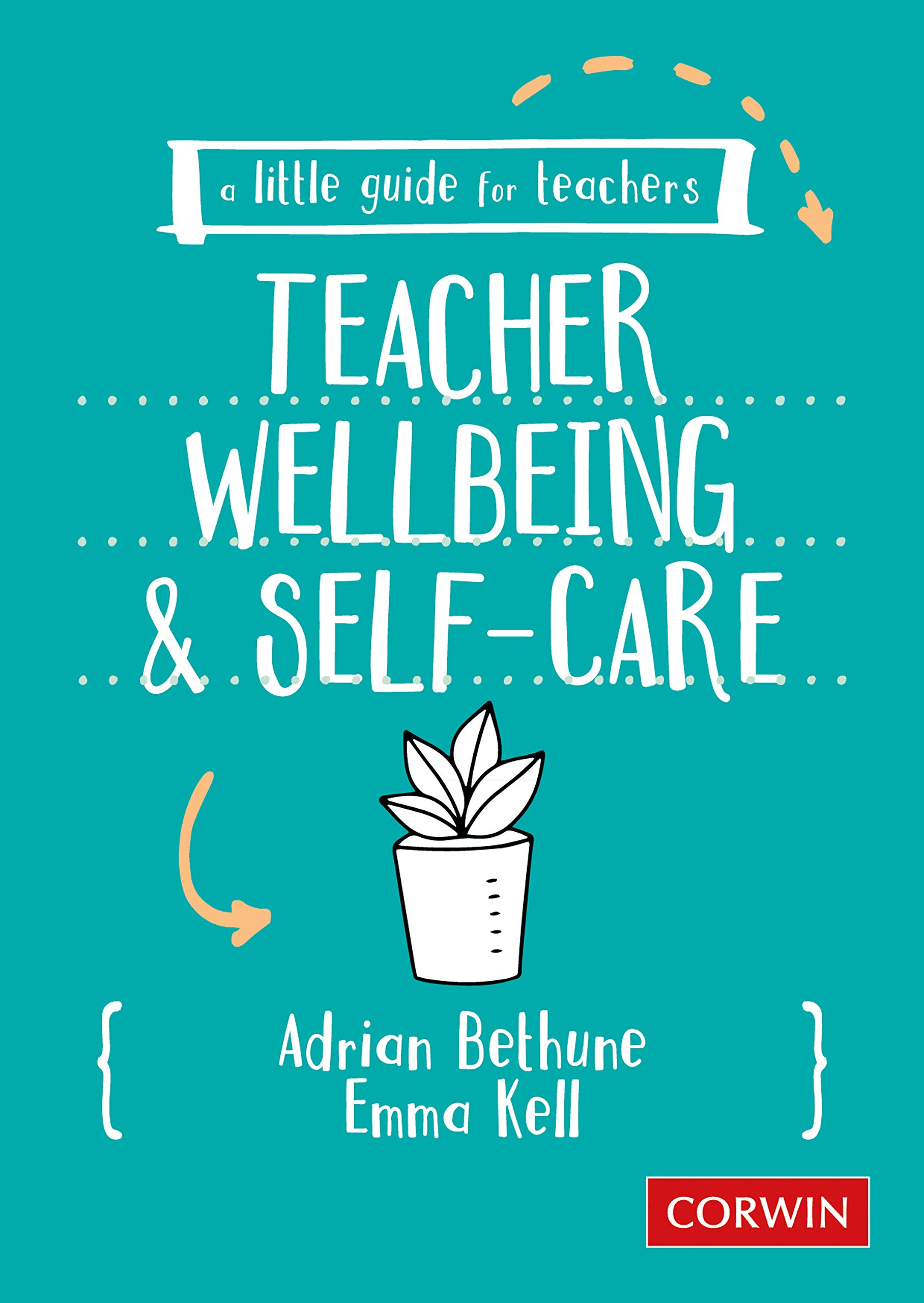 A Little Guide for Teachers: Teacher Wellbeing and Self-care: Teacher Wellbeing and Selfcare