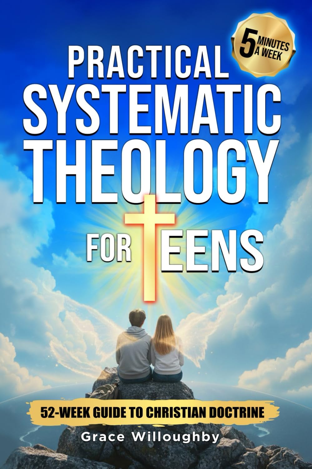 Practical Systematic Theology for Teens - KJV: A 52-Week Christian Doctrine S...