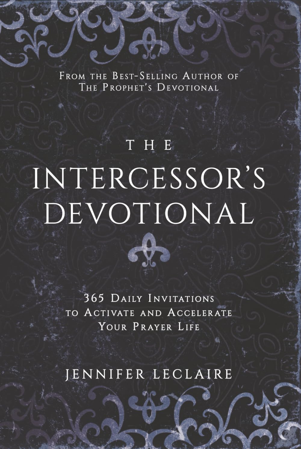 The Intercessor's Devotional: 365 Daily Invitations to Activate and Accelerate Your Prayer Life