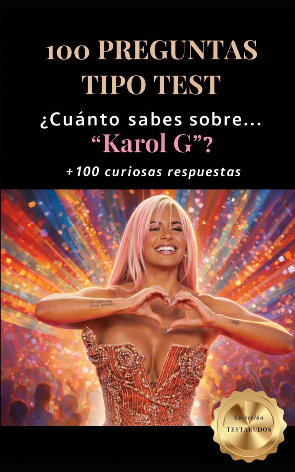 ¿Cuánto sabes sobre… “Karol G”?: 100 PREGUNTAS TIPO TEST + 100 curiosas respuestas (Colección Testarudos)