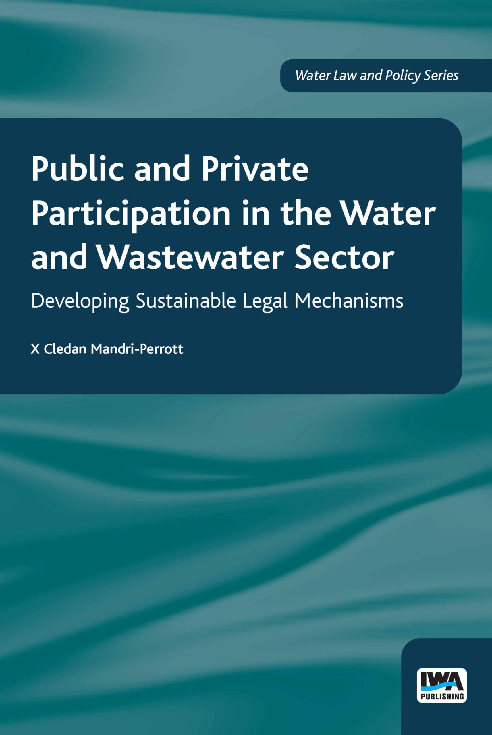 Public and Private Participation in the Water and Wastewater Sector (Water Law & Policy Series)