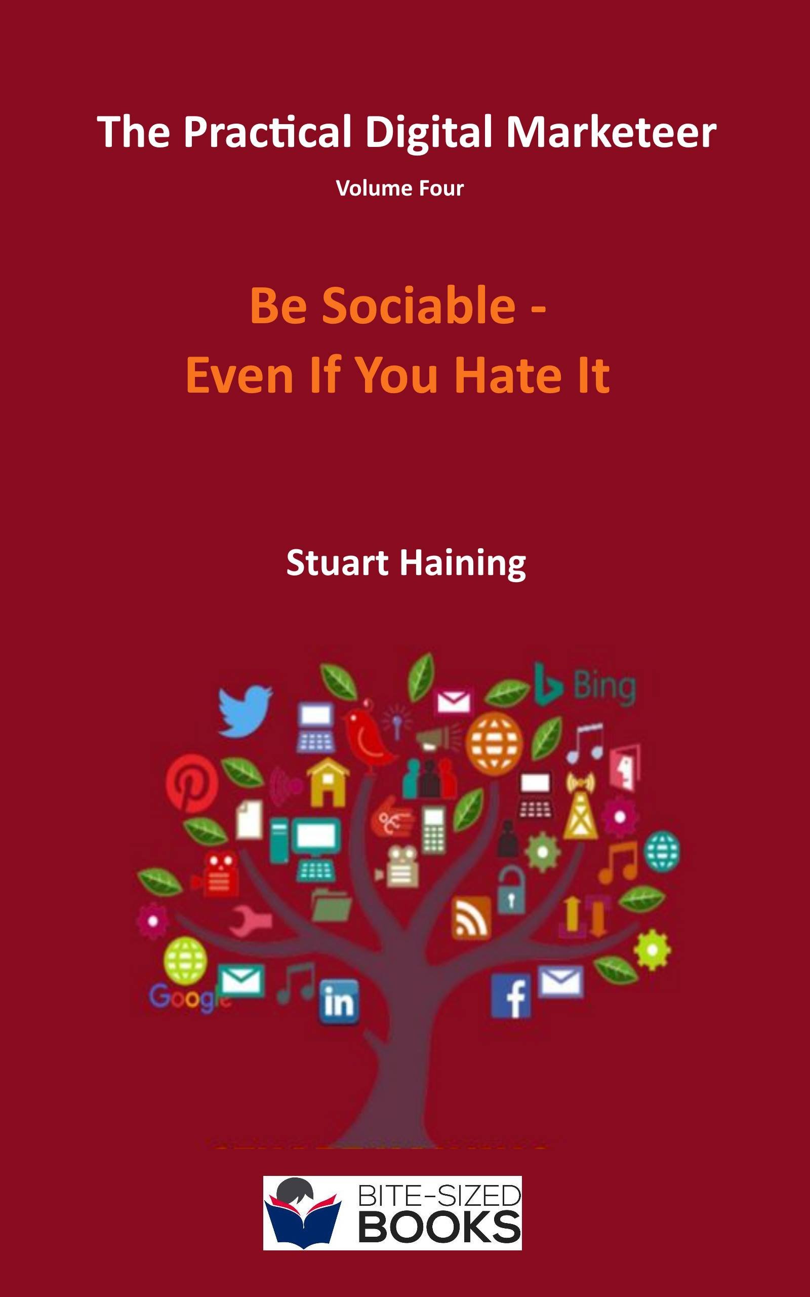 The Practical Digital Marketeer Volume Four: Be Sociable - Even If You Hate It