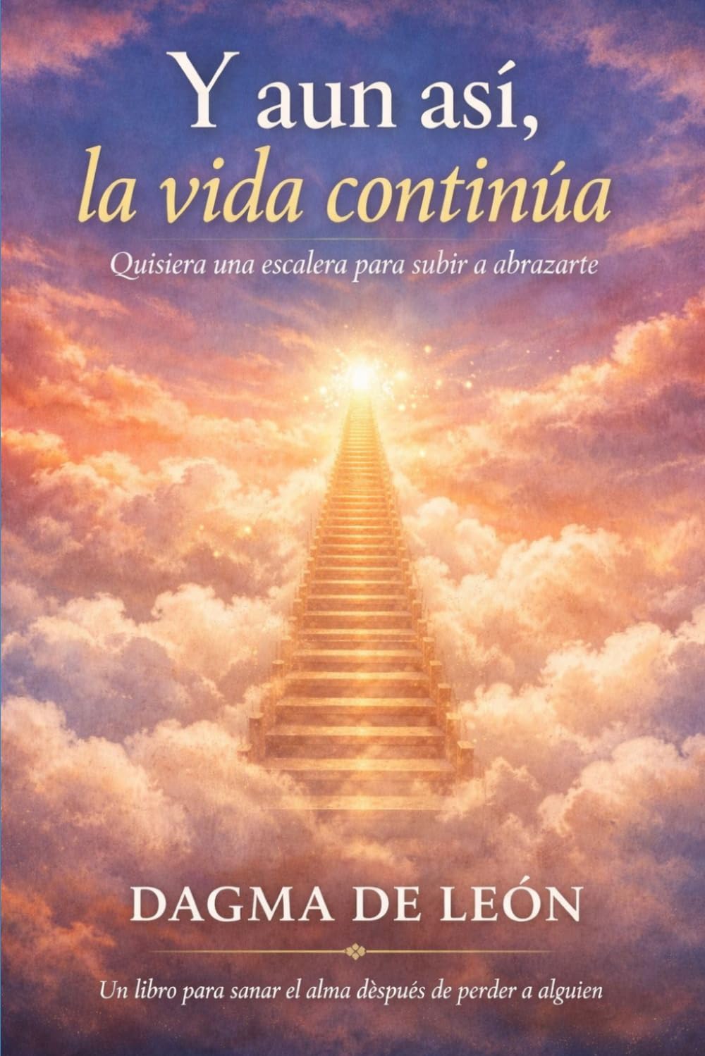 Y aun así, la vida continúa: Quisiera una escalera para subir a abrazarte