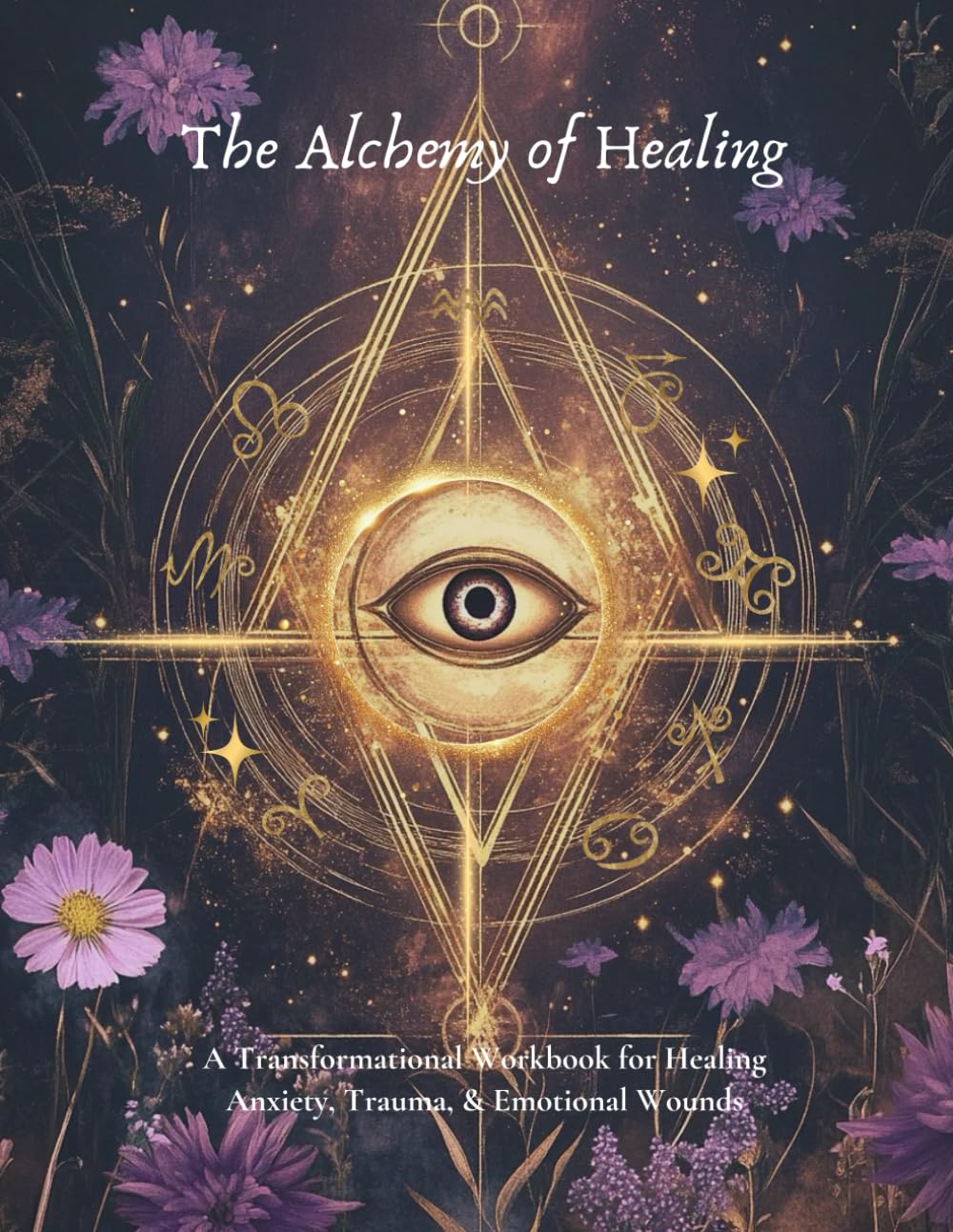 The Alchemy Of Healing: A Transformational Workbook for Healing Anxiety, Trauma, and Emotional Wounds