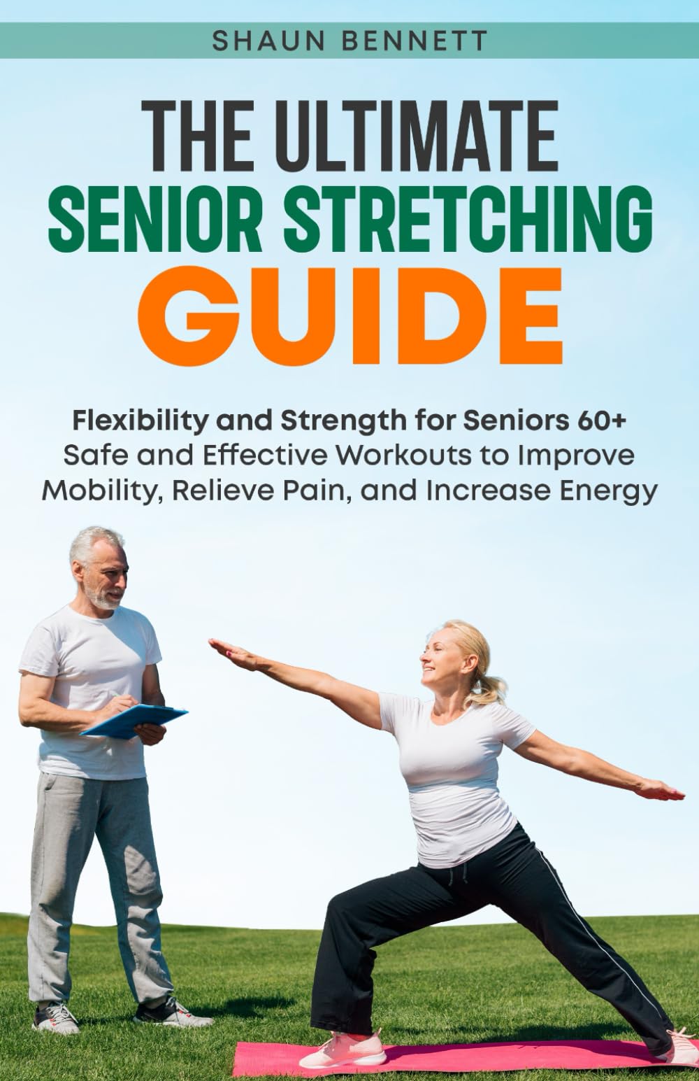 The Ultimate Senior Stretching Guide: Flexibility and Strength for Seniors 60+: Safe and Effective Workouts to Improve Mobility, Relieve Pain, and Increase Energy
