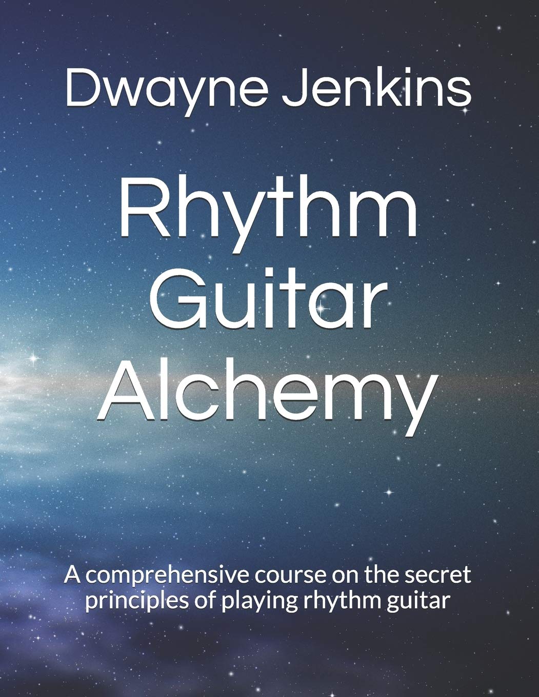 Rhythm Guitar Alchemy: A comprehensive course on the secret principles of