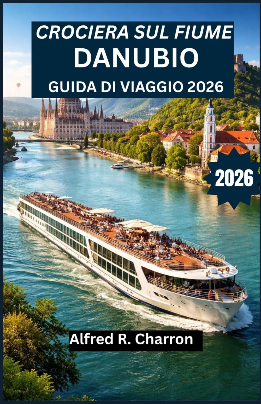 CROCIERA SUL FIUME DANUBIO GUIDA DI VIAGGIO 2026: Dai villaggi da fiaba alle capitali imperiali, scopri cultura, storia e momenti indimenticabili lungo la via d'acqua più incantevole del continente.