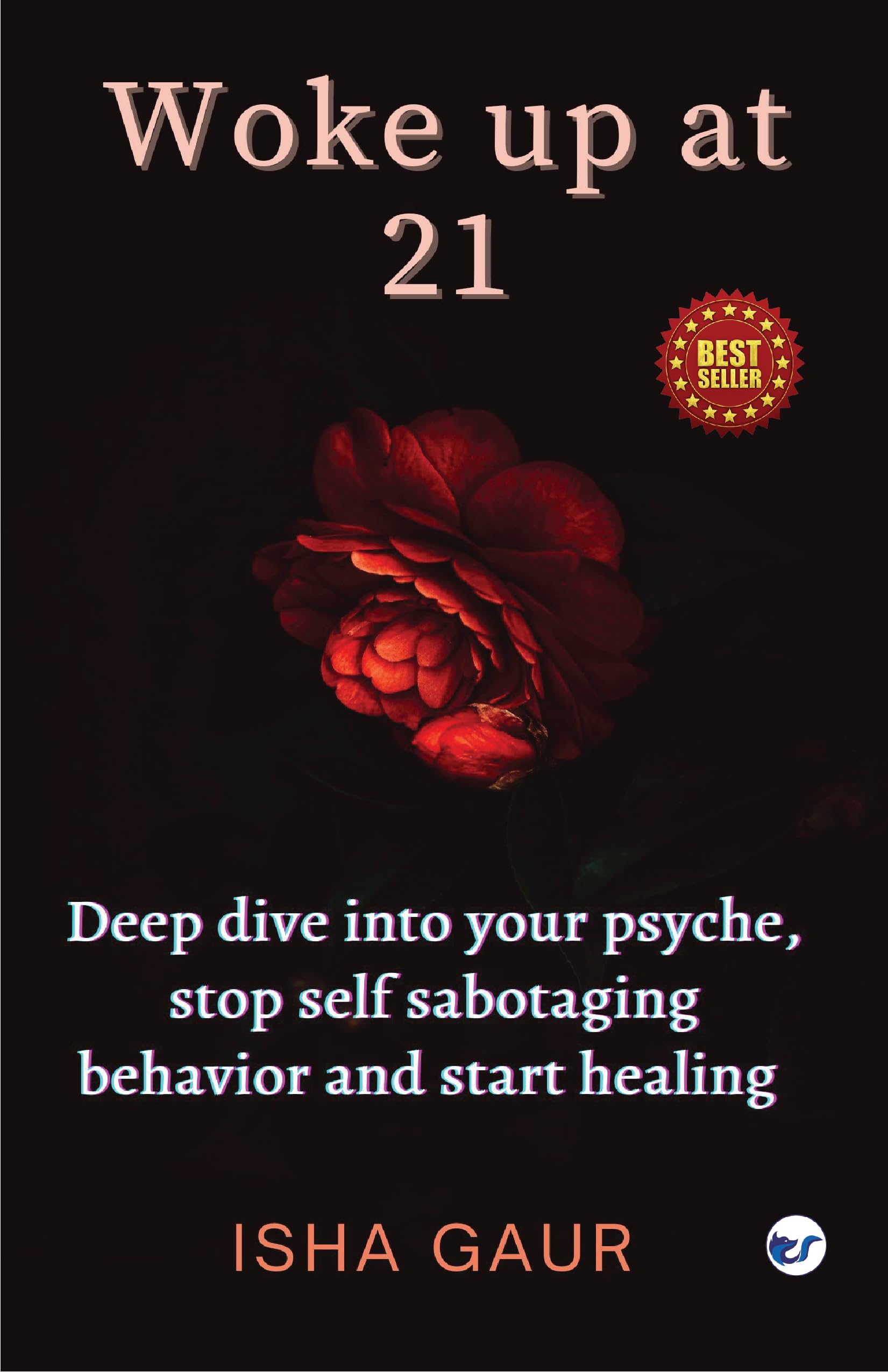 Woke up at 21: Deep dive into your psyche, stop self sabotaging behavior and start healing