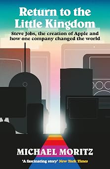Return to the Little Kingdom Steve Jobs, the creation of Apple, and how one company changed the world