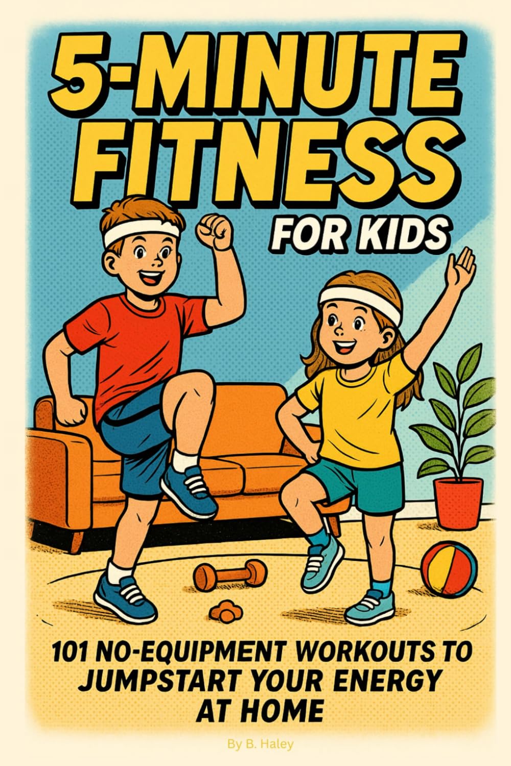 5-MINUTE FITNESS FOR KIDS: 101 No-Equipment Workouts To Jumpstart Your Energy At Home!