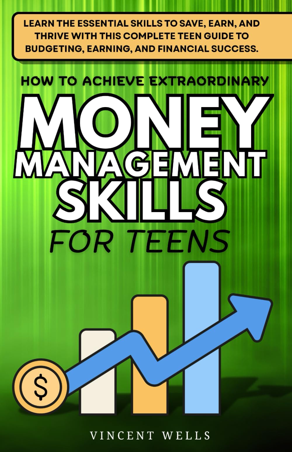 How to Achieve Extraordinary Money Management Skills for Teens: Learn the Essential Skills to Save, Earn, and Thrive with This Complete Teen Guide to Budgeting, Earning, and Financial Success.