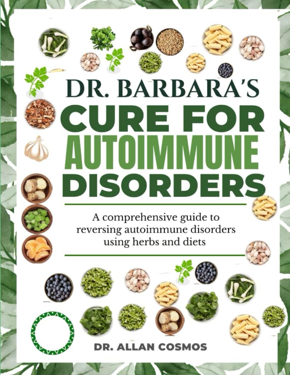 DR. BARBARA'S CURE FOR AUTOIMMUNE DISORDERS: A Comprehensive Guide To Reversing Autoimmune Disorders Using Herbs And Diets