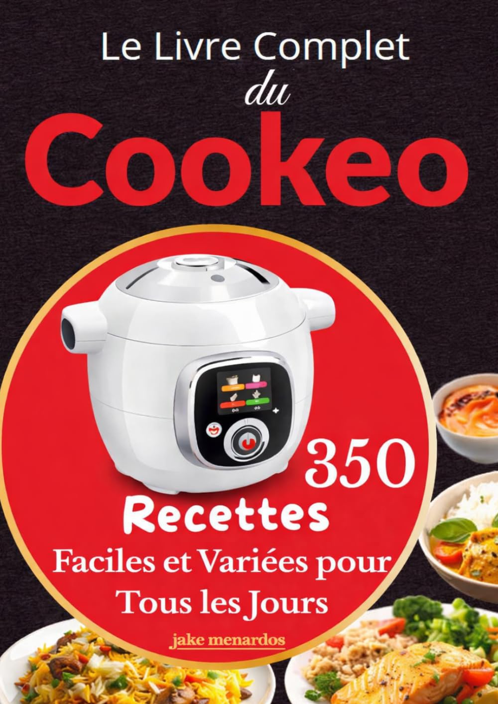 Le Livre Complet du Cookeo – 350 Recettes Faciles et Variées pour Tous les Jours