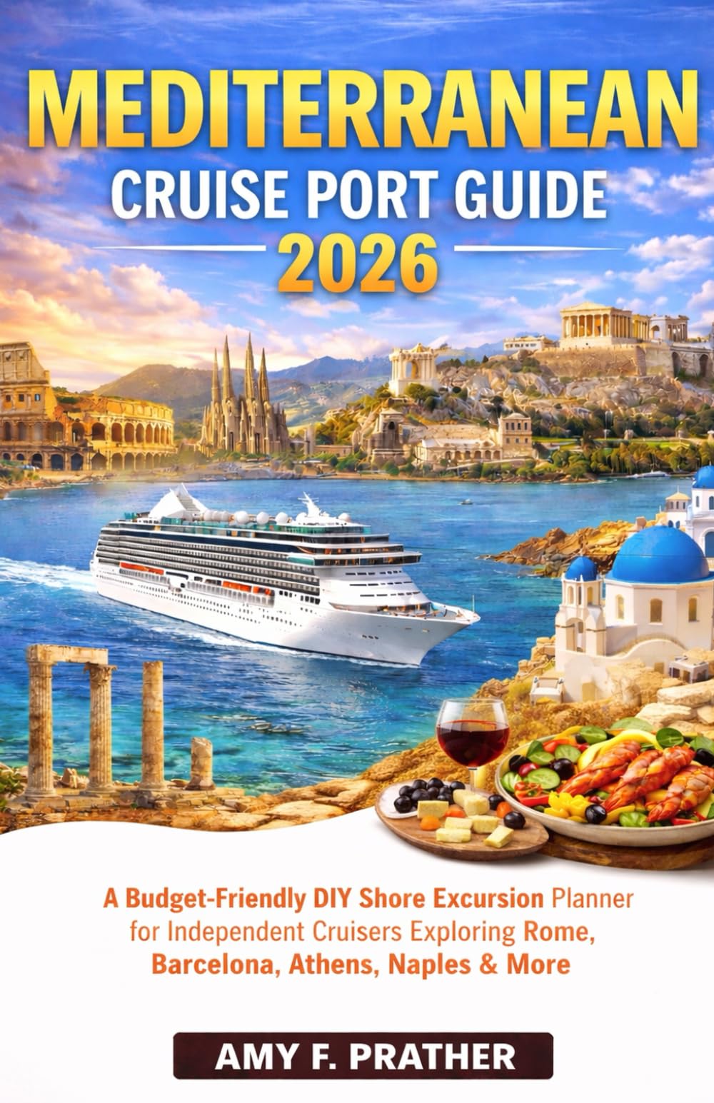 Mediterranean Cruise Port Guide 2026: A Budget-Friendly DIY Shore Excursion Planner for Independent Cruisers Exploring Rome, Barcelona, Athens, Naples & More (First-Time Cruiser Success Series)
