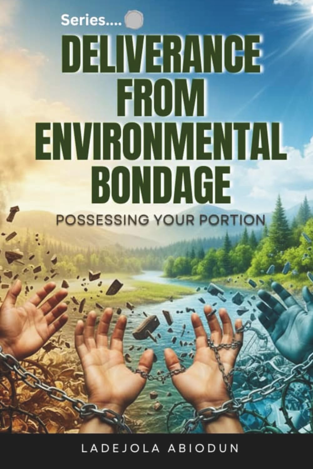Deliverance from Environmental Bondage: Powerful Deliverance Prayers to Shatter Demonic Covenants, Break Curses, and Restore Your Faith