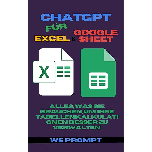 ChatGPT für Excel und Google Sheets: Alles, was Sie brauchen, um Ihre Tabellenkalkulationen Besser zu Verwalten (German Edition)